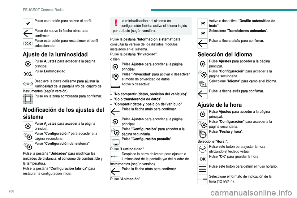 Peugeot 308 2021  Manual del propietario (in Spanish) 206
PEUGEOT Connect Radio
Active o desactive el horario de verano (+ 1 hora).
Active o desactive la sincronización del GPS (UTC).
Pulse la flecha atrás para guardar los ajustes.  
Puede que el siste