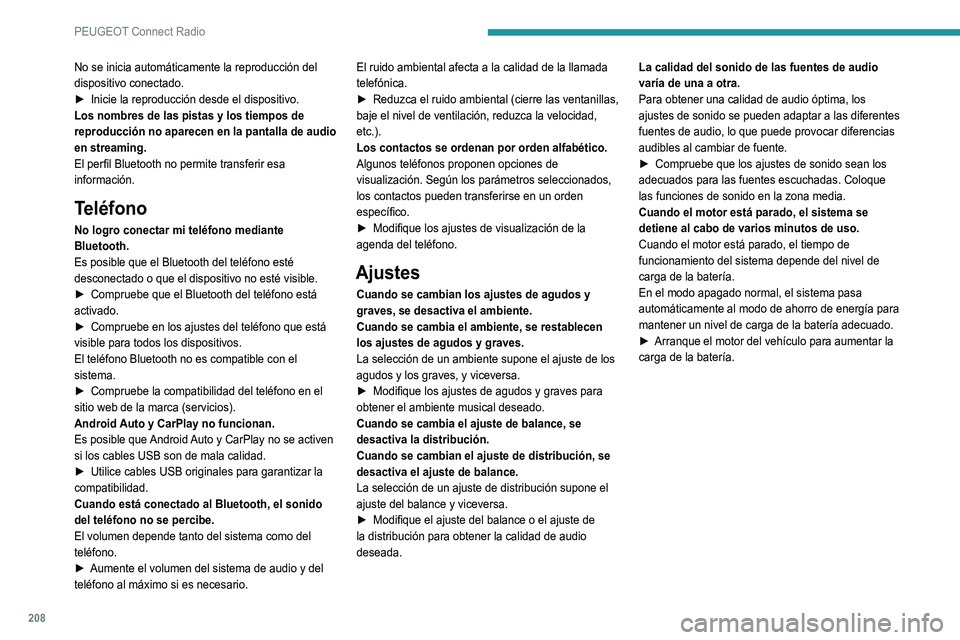 Peugeot 308 2021  Manual del propietario (in Spanish) 208
PEUGEOT Connect Radio
No se inicia automáticamente la reproducción del 
dispositivo conectado.
► 
Inicie la reproducción desde el dispositivo.
Los nombres de las pistas y los tiempos de 
repr