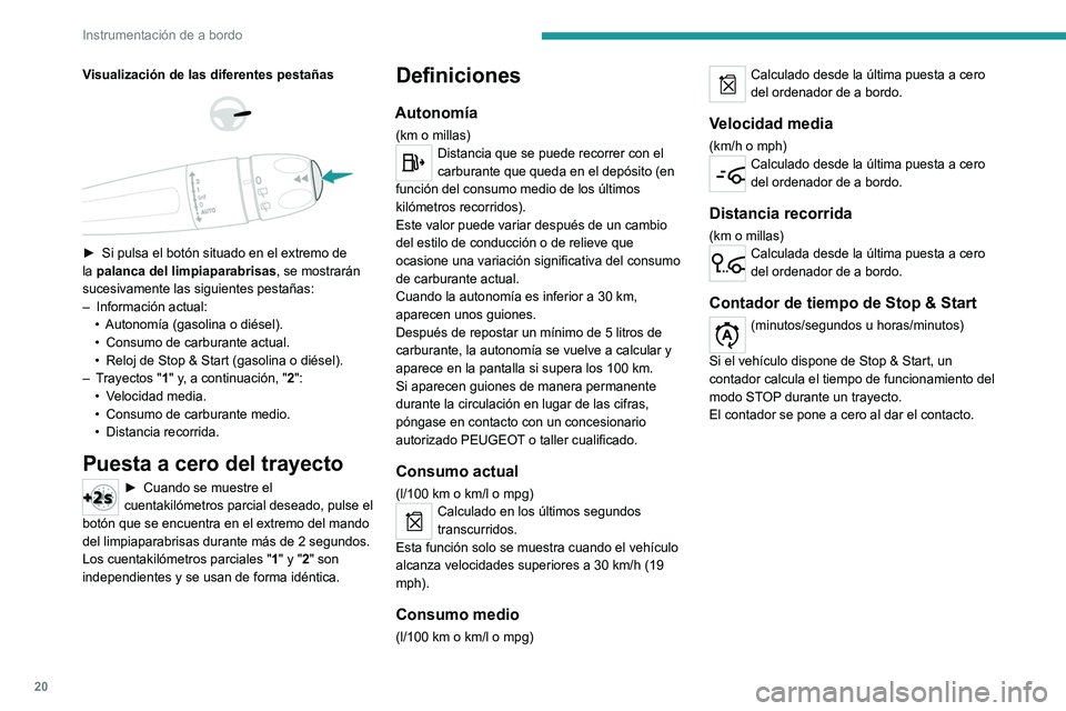 Peugeot 308 2021  Manual del propietario (in Spanish) 20
Instrumentación de a bordo
Visualización de las diferentes pestañas 
 
 
 
► Si pulsa el botón situado en el extremo de 
la  palanca del limpiaparabrisas, se mostrarán 
sucesivamente las sig