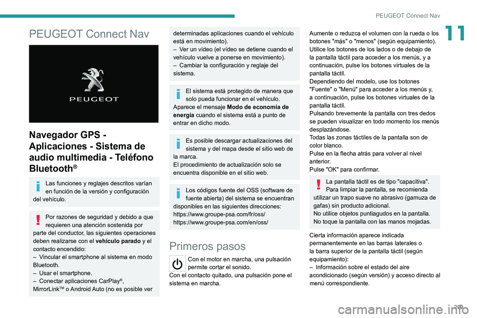 Peugeot 308 2021  Manual del propietario (in Spanish) 209
PEUGEOT Connect Nav
11PEUGEOT Connect Nav 
 
Navegador GPS - 
Aplicaciones - Sistema de 
audio multimedia - Teléfono 
Bluetooth
®
Las funciones y reglajes descritos varían 
en función de la ve