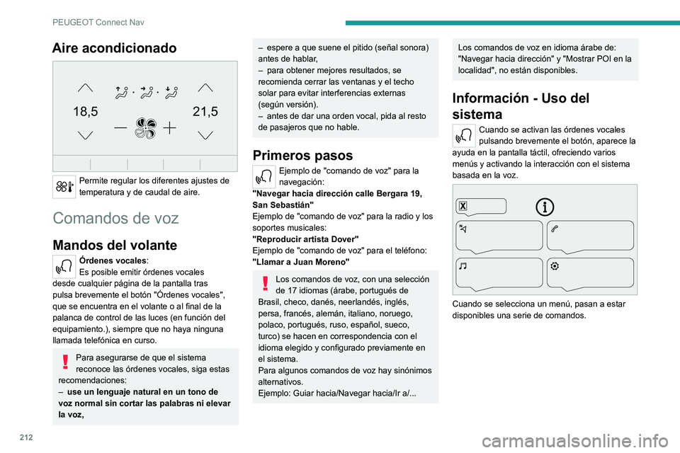 Peugeot 308 2021  Manual del propietario (in Spanish) 212
PEUGEOT Connect Nav
Aire acondicionado 
21,518,5
 
Permite regular los diferentes ajustes de 
temperatura y de caudal de aire.
Comandos de voz
Mandos del volante 
Órdenes vocales:
Es posible emit