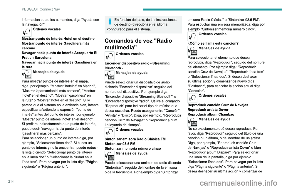 Peugeot 308 2021  Manual del propietario (in Spanish) 214
PEUGEOT Connect Nav
información sobre los comandos, diga "Ayuda con 
la navegación".
Órdenes vocales 
Mostrar punto de interés Hotel en el destino
Mostrar punto de interés Gasolinera 