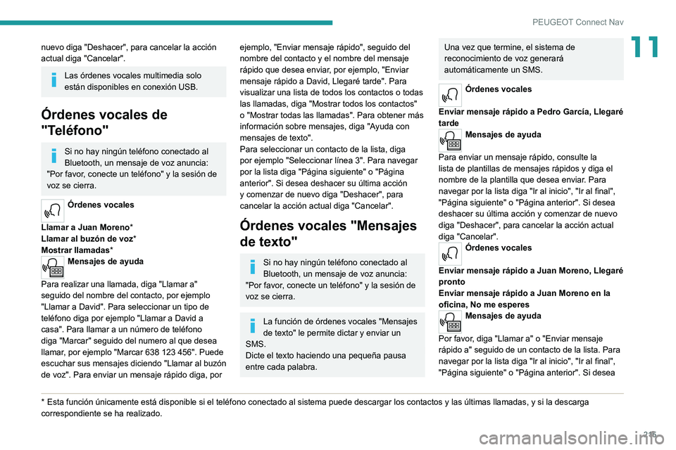 Peugeot 308 2021  Manual del propietario (in Spanish) 215
PEUGEOT Connect Nav
11nuevo diga "Deshacer", para cancelar la acción 
actual diga "Cancelar".
Las órdenes vocales multimedia solo 
están disponibles en conexión USB.
Órdenes v