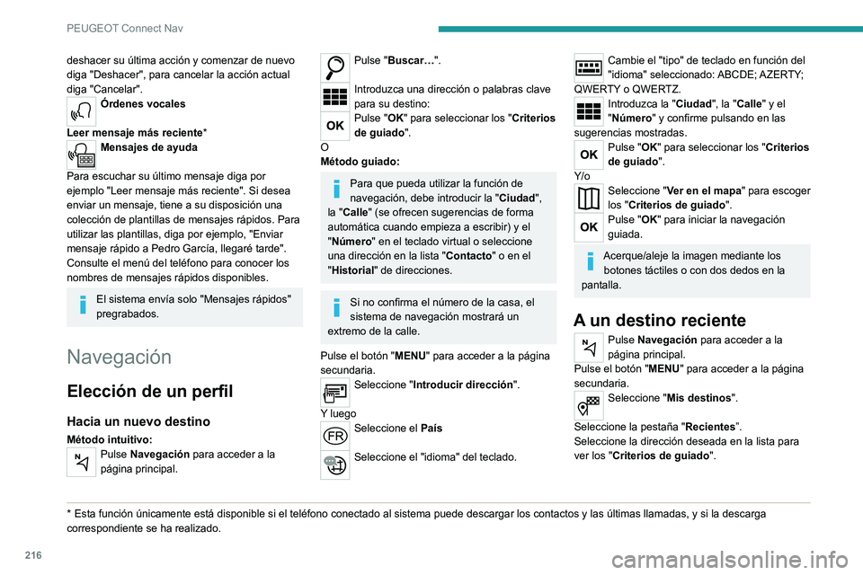 Peugeot 308 2021  Manual del propietario (in Spanish) 216
PEUGEOT Connect Nav
deshacer su última acción y comenzar de nuevo 
diga "Deshacer", para cancelar la acción actual 
diga "Cancelar".
Órdenes vocales 
Leer mensaje más reciente