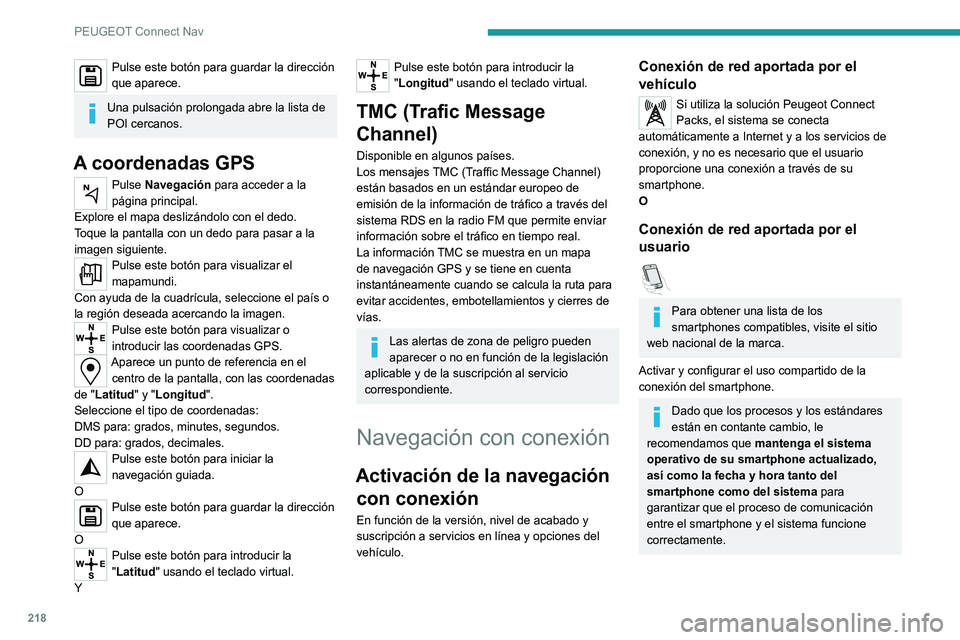 Peugeot 308 2021  Manual del propietario (in Spanish) 218
PEUGEOT Connect Nav
Pulse este botón para guardar la dirección 
que aparece.
Una pulsación prolongada abre la lista de 
POI cercanos.
A coordenadas GPS
Pulse Navegación para acceder a la 
pág