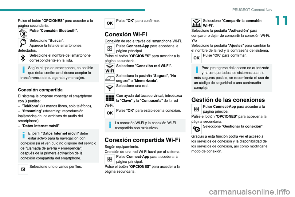 Peugeot 308 2021  Manual del propietario (in Spanish) 223
PEUGEOT Connect Nav
11Pulse el botón "OPCIONES" para acceder a la 
página secundaria.
Pulse "Conexión Bluetooth". 
Seleccione "Buscar".
Aparece la lista de smartphones 
