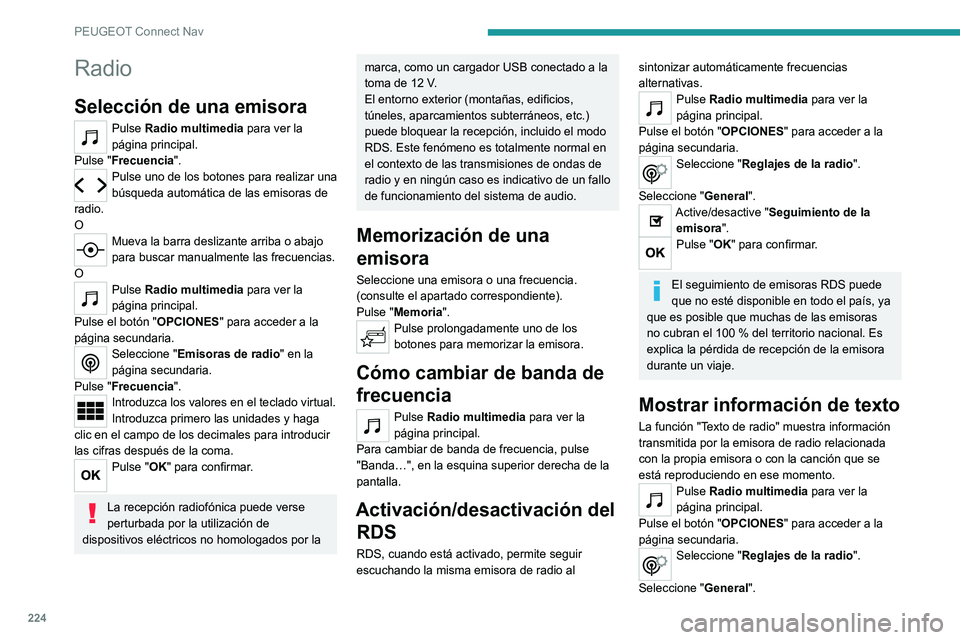 Peugeot 308 2021  Manual del propietario (in Spanish) 224
PEUGEOT Connect Nav
Radio
Selección de una emisora
Pulse Radio multimedia para ver la 
página principal.
Pulse "Frecuencia".
Pulse uno de los botones para realizar una 
búsqueda automá