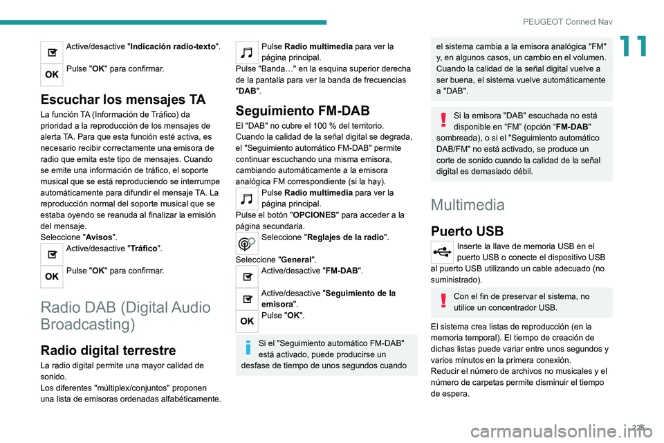 Peugeot 308 2021  Manual del propietario (in Spanish) 225
PEUGEOT Connect Nav
11Active/desactive "Indicación radio-texto". 
Pulse "OK" para confirmar. 
Escuchar los mensajes TA
La función TA (Información de Tráfico) da 
prioridad a la