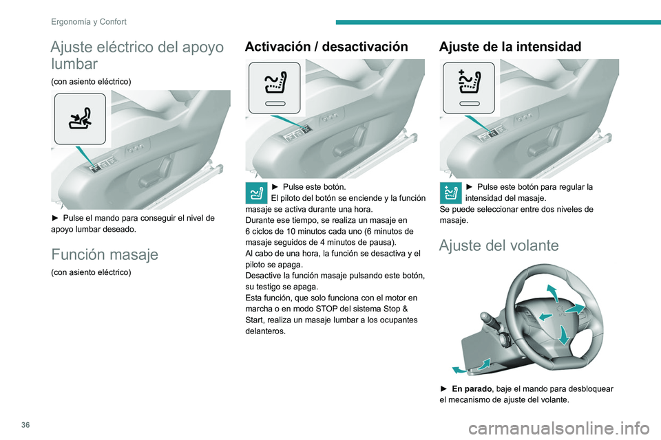 Peugeot 308 2021  Manual del propietario (in Spanish) 36
Ergonomía y Confort
Ajuste eléctrico del apoyo lumbar
(con asiento eléctrico) 
 
► Pulse el mando para conseguir el nivel de 
apoyo lumbar deseado.
Función masaje
(con asiento eléctrico)
Act