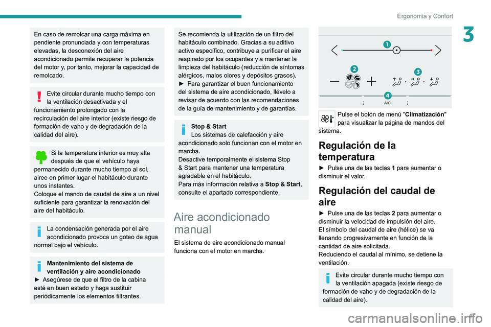 Peugeot 308 2021  Manual del propietario (in Spanish) 47
Ergonomía y Confort
3En caso de remolcar una carga máxima en 
pendiente pronunciada y con temperaturas 
elevadas, la desconexión del aire 
acondicionado permite recuperar la potencia 
del motor 