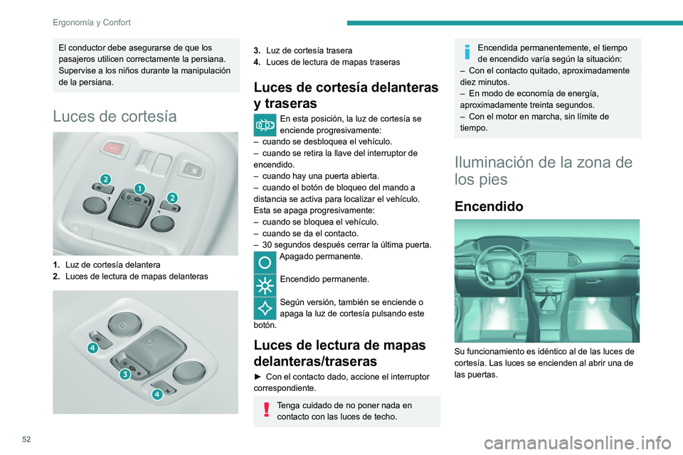 Peugeot 308 2021  Manual del propietario (in Spanish) 52
Ergonomía y Confort
El conductor debe asegurarse de que los 
pasajeros utilicen correctamente la persiana.
Supervise a los niños durante la manipulación 
de la persiana.
Luces de cortesía 
 
1.