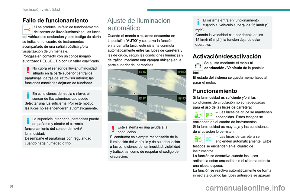Peugeot 308 2021  Manual del propietario (in Spanish) 56
Iluminación y visibilidad
Fallo de funcionamiento
Si se produce un fallo de funcionamiento 
del sensor de lluvia/luminosidad, las luces 
del vehículo se encienden y este testigo de alerta 
se ind