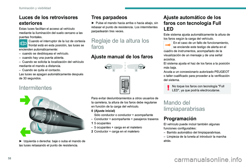 Peugeot 308 2021  Manual del propietario (in Spanish) 58
Iluminación y visibilidad
Luces de los retrovisores 
exteriores
Estas luces facilitan el acceso al vehículo 
mediante la iluminación del suelo cercano a las 
puertas frontales. 
Cuando el interr