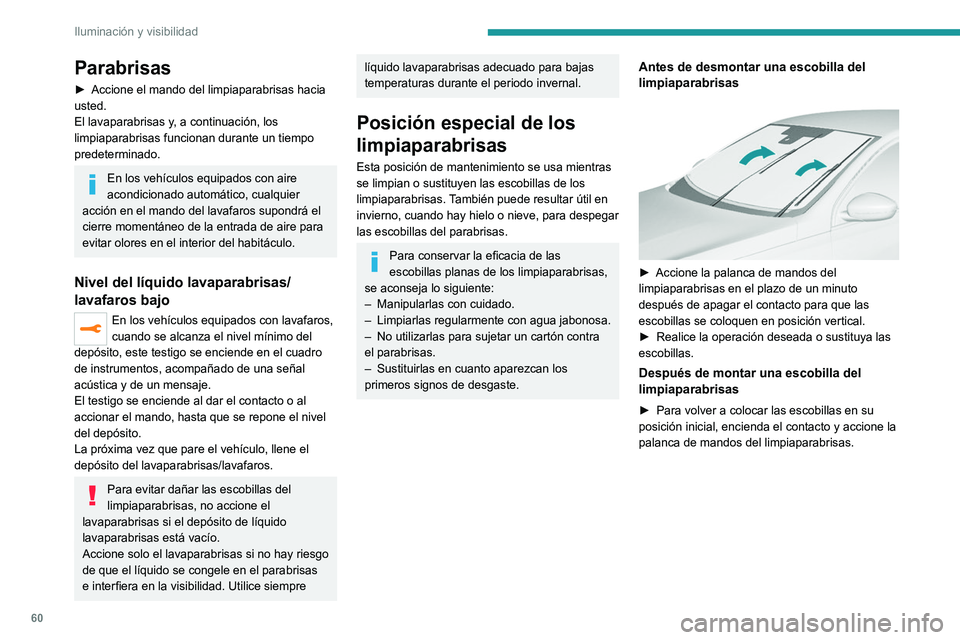Peugeot 308 2021  Manual del propietario (in Spanish) 60
Iluminación y visibilidad
Parabrisas
► Accione el mando del limpiaparabrisas hacia 
usted.
El lavaparabrisas y
, a continuación, los 
limpiaparabrisas funcionan durante un tiempo 
predeterminad