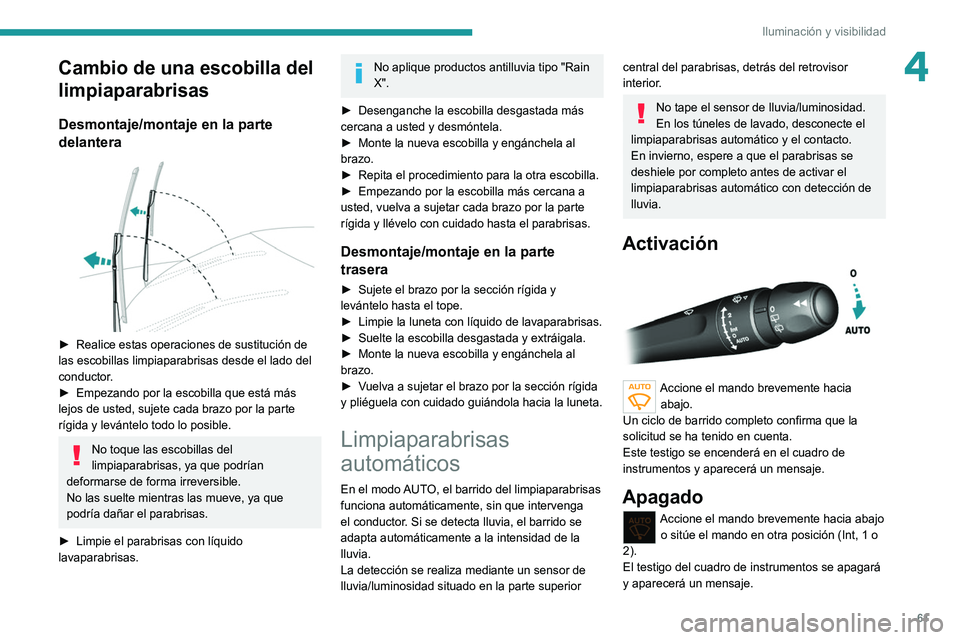 Peugeot 308 2021  Manual del propietario (in Spanish) 61
Iluminación y visibilidad
4Cambio de una escobilla del 
limpiaparabrisas
Desmontaje/montaje en la parte 
delantera
 
 
► Realice estas operaciones de sustitución de 
las escobilla s limpiaparab