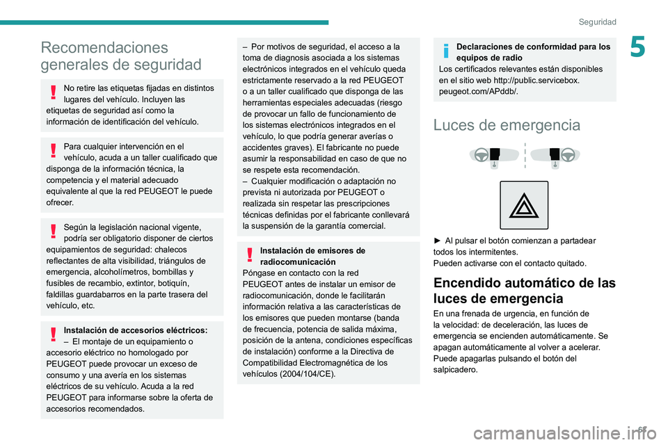 Peugeot 308 2021  Manual del propietario (in Spanish) 63
Seguridad
5Recomendaciones 
generales de seguridad
No retire las etiquetas fijadas en distintos 
lugares del vehículo. Incluyen las 
etiquetas de seguridad así como la 
información de identifica