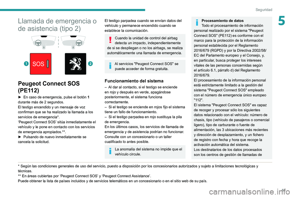 Peugeot 308 2021  Manual del propietario (in Spanish) 65
Seguridad
5Llamada de emergencia o 
de asistencia (tipo 2)
 
 
 
 
Peugeot Connect SOS 
(PE112)
► En caso de emergencia, pulse el botón  1 
durante más de 2 segundos.
El testigo encendido y un 