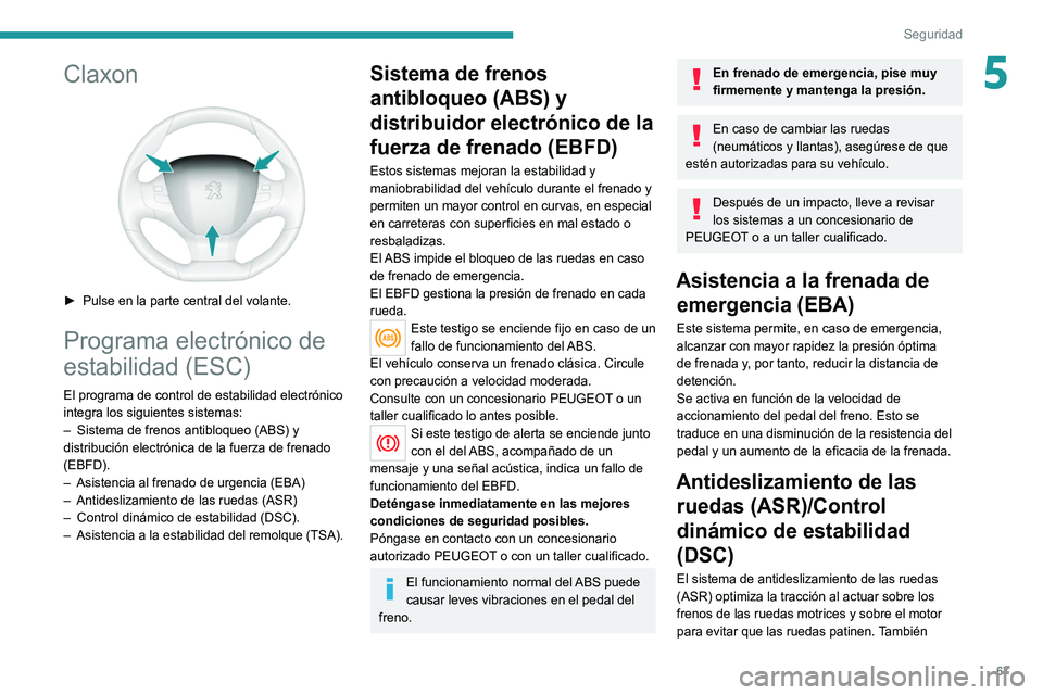 Peugeot 308 2021  Manual del propietario (in Spanish) 67
Seguridad
5Claxon 
 
► Pulse en la parte central del volante.
Programa electrónico de 
estabilidad (ESC)
El programa de control de estabilidad electrónico 
integra los siguientes sistemas:
– 