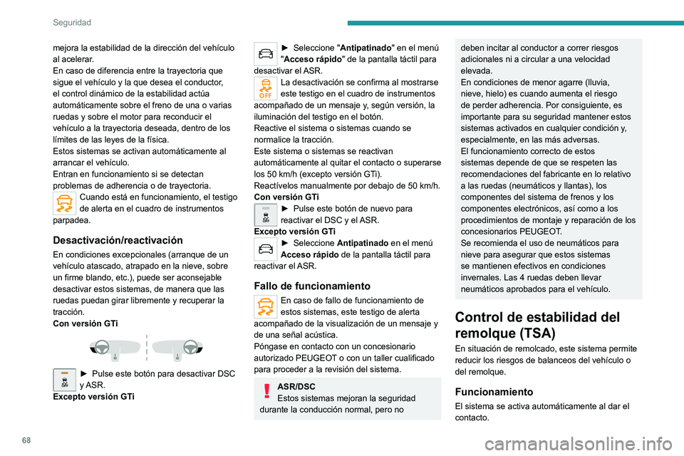 Peugeot 308 2021  Manual del propietario (in Spanish) 68
Seguridad
El sistema de control de estabilidad electrónico 
(ESC) no debe presentar ningún fallo de 
funcionamiento.
A velocidades de entre 60 y 160 km/h, si el 
sistema detecta movimientos de os