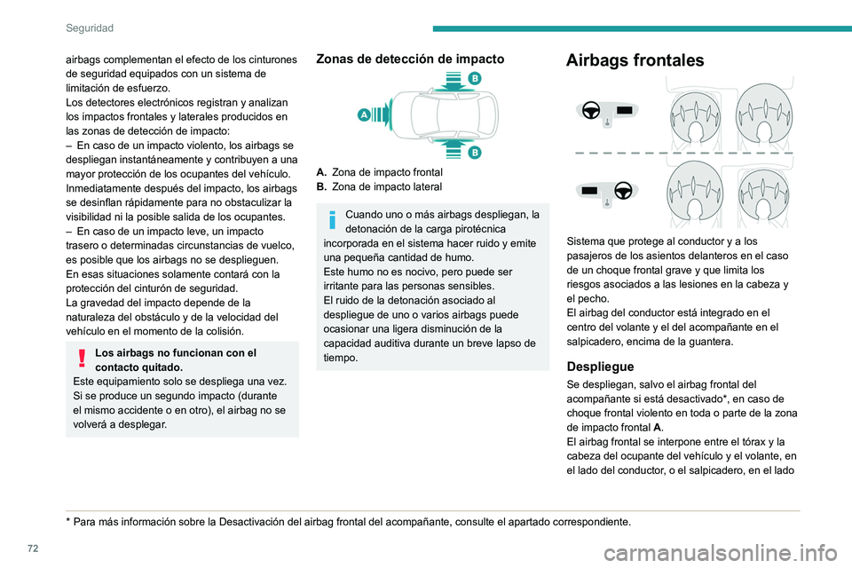 Peugeot 308 2021  Manual del propietario (in Spanish) 72
Seguridad
del acompañante, para amortiguar su proyección 
hacia adelante.
Airbags laterales 
 
En caso de un impacto lateral considerable, este 
sistema protege al conductor y al acompañante 
re