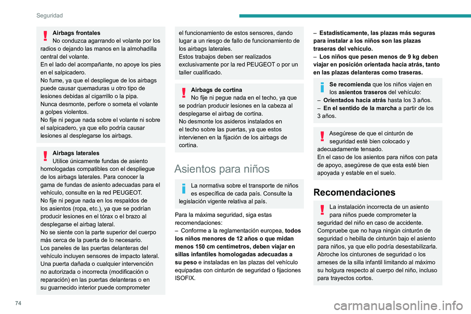 Peugeot 308 2021  Manual del propietario (in Spanish) 74
Seguridad
Airbags frontales
No conduzca agarrando el volante por los 
radios o dejando las manos en la almohadilla 
central del volante.
En el lado del acompañante, no apoye los pies 
en el salpic
