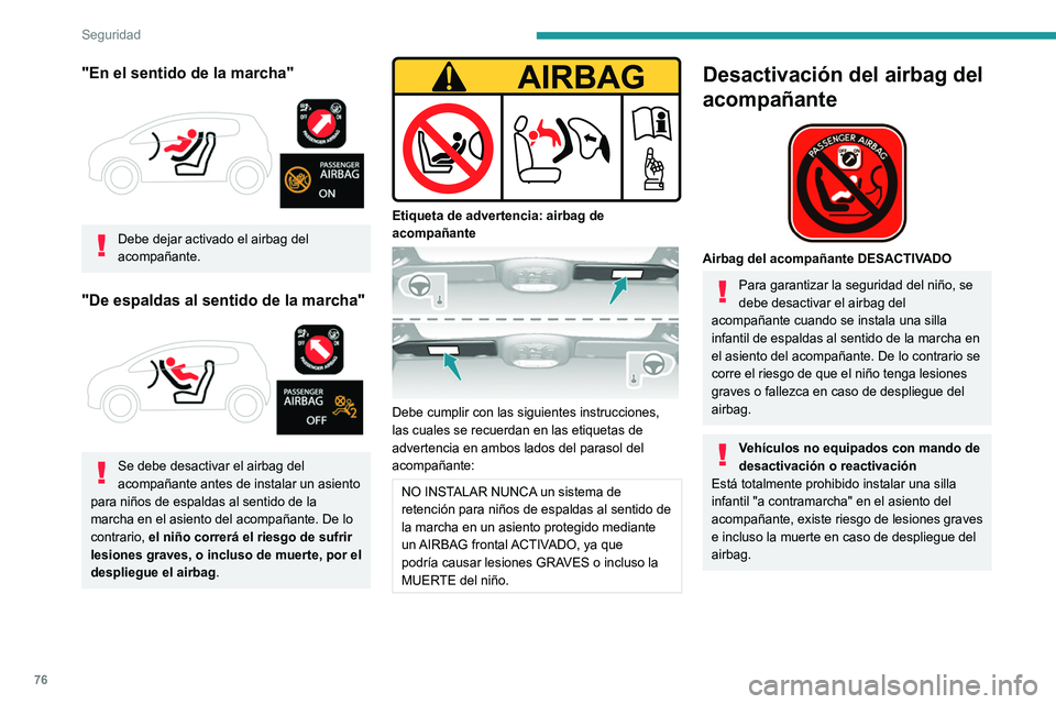 Peugeot 308 2021  Manual del propietario (in Spanish) 76
Seguridad
Desactivación/reactivación del airbag 
frontal del acompañante
En los vehículos equipados, el interruptor se 
encuentra en el lado de la guantera.
 
 
Con el contacto apagado: 
► Pa