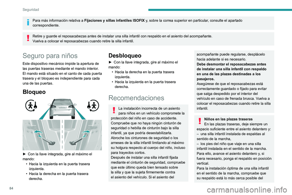 Peugeot 308 2021  Manual del propietario (in Spanish) 84
Seguridad
Para más información relativa a Fijaciones y sillas infantiles ISOFIX y, sobre la correa superior en particular, consulte el apartado  
correspondiente.
Retire y guarde el reposacabezas