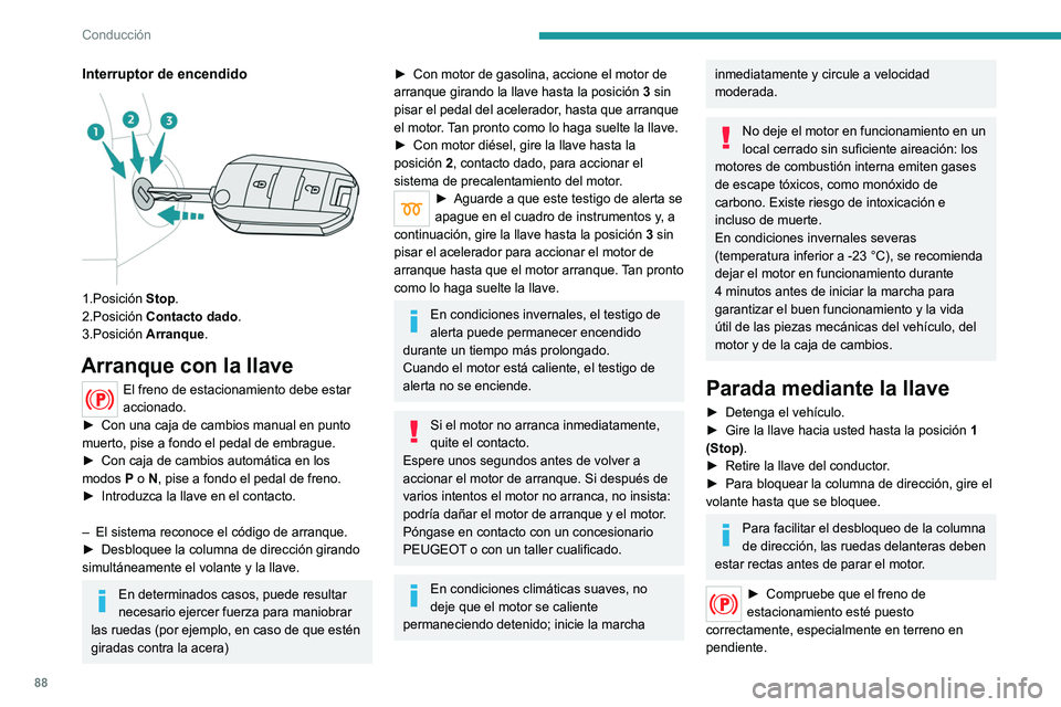Peugeot 308 2021  Manual del propietario (in Spanish) 88
Conducción
Interruptor de encendido 
 
1.Posición Stop.
2.Posición Contacto dado.
3.Posición Arranque.
Arranque con la llave
El freno de estacionamiento debe estar 
accionado.
►
 
Con una caj