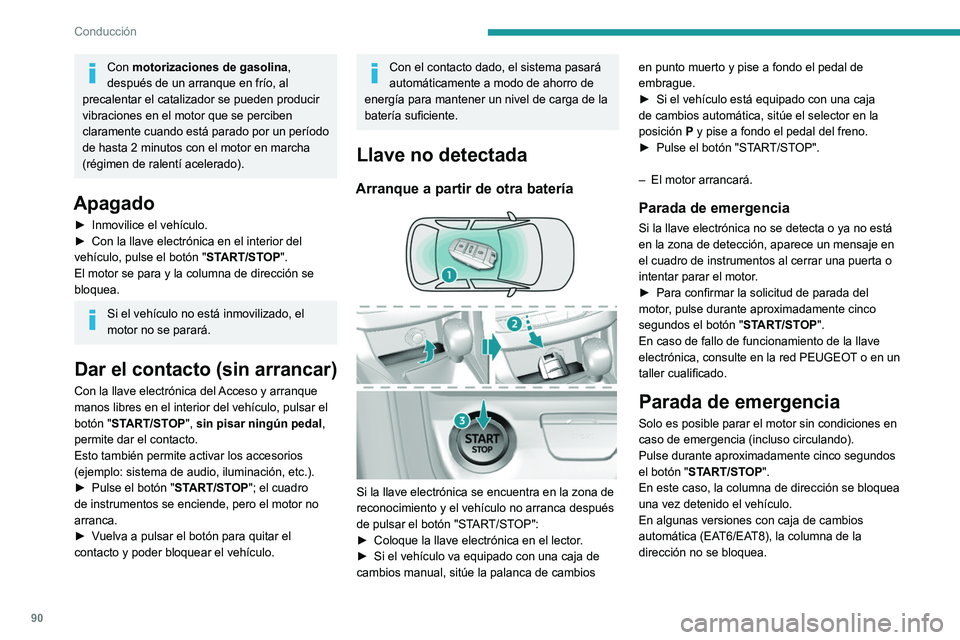 Peugeot 308 2021  Manual del propietario (in Spanish) 90
Conducción
Con motorizaciones de gasolina, 
después de un arranque en frío, al 
precalentar el catalizador se pueden producir 
vibraciones en el motor que se perciben 
claramente cuando está pa