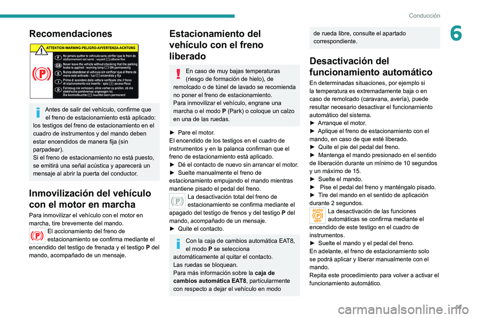 Peugeot 308 2021  Manual del propietario (in Spanish) 93
Conducción
6Recomendaciones 
 
Antes de salir del vehículo, confirme que el freno de estacionamiento está aplicado: 
los testigos del freno de estacionamiento en el 
cuadro de instrumentos y del