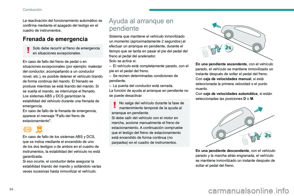 Peugeot 308 2021  Manual del propietario (in Spanish) 94
Conducción
La reactivación del funcionamiento automático se 
confirma mediante el apagado del testigo en el 
cuadro de instrumentos.
Frenada de emergencia
Solo debe recurrir al freno de emergenc