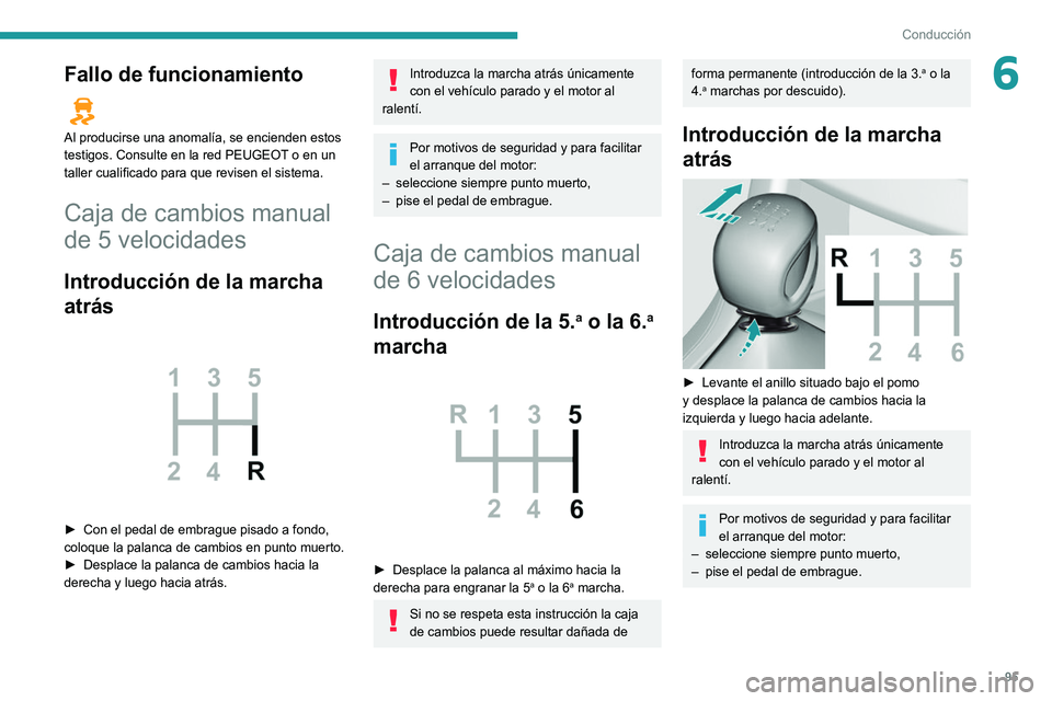 Peugeot 308 2021  Manual del propietario (in Spanish) 95
Conducción
6Fallo de funcionamiento  
Al producirse una anomalía, se encienden estos 
testigos. Consulte en la red PEUGEOT o en un 
taller cualificado para que revisen el sistema.
Caja de cambios