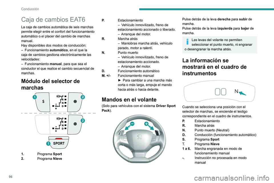 Peugeot 308 2021  Manual del propietario (in Spanish) 96
Conducción
Caja de cambios EAT6 
La caja de cambios automática de seis marchas 
permite elegir entre el confort del funcionamiento 
automático o el placer del cambio de marchas 
manual.
Hay disp