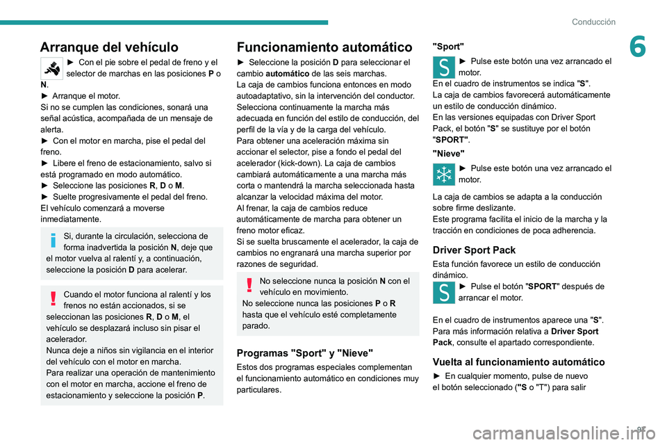 Peugeot 308 2021  Manual del propietario (in Spanish) 97
Conducción
6Arranque del vehículo
► Con el pie sobre el pedal de freno y el 
selector de marchas en las posiciones  P o 
N.
►
 
Arranque el motor
 .
Si no se cumplen las condiciones, sonará 
