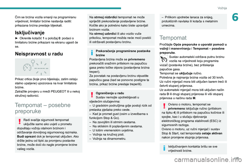 Peugeot 308 2021  Vodič za korisnike (in Croatian) 105
Vožnja
6Čim se brzina vozila smanji na programiranu 
vrijednost, limitator brzine nastavlja raditi: 
prikazana brzina prestaje bljeskati.
Isključivanje
► Okrenite kotačić 1 u položaj 0: po