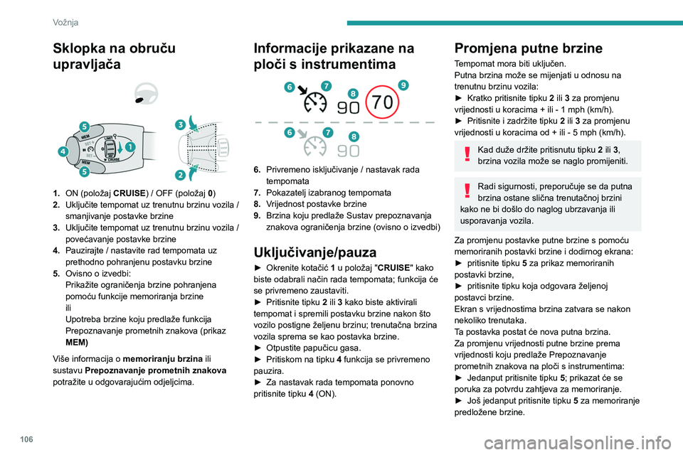 Peugeot 308 2021  Vodič za korisnike (in Croatian) 106
Vožnja
Brzina će se odmah prikazati na ploči s 
instrumentima kao nova postavka brzine.
Privremeno prekoračenje 
programirane brzine
Ako je potrebno (pri pretjecanja itd.), 
programirana brzin