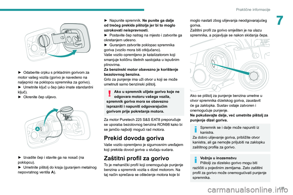Peugeot 308 2021  Vodič za korisnike (in Croatian) 131
Praktične informacije
7
 
► Odaberite crpku s prikladnim gorivom za 
motor vašeg vozila (gorivo je navedeno na 
naljepnici na poklopcu spremnika za gorivo).
►
 
Umetnite ključ u čep (ako i