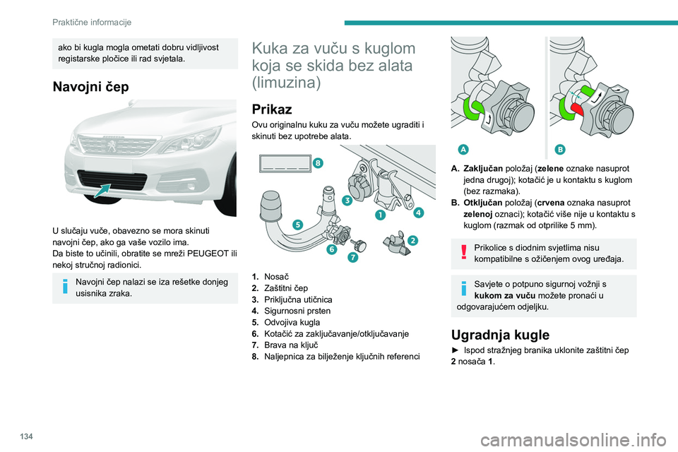Peugeot 308 2021  Vodič za korisnike (in Croatian) 134
Praktične informacije
ako bi kugla mogla ometati dobru vidljivost 
registarske pločice ili rad svjetala.
Navojni čep 
 
U slučaju vuče, obavezno se mora skinuti 
navojni čep, ako ga vaše vo