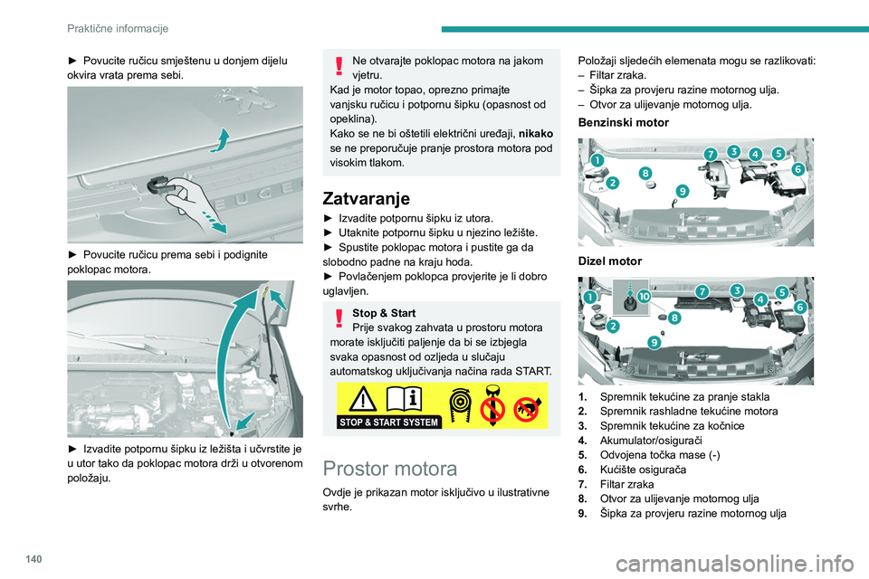 Peugeot 308 2021  Vodič za korisnike (in Croatian) 140
Praktične informacije
10.Pumpa za uspostavljanje dovoda goriva*
Krug dizel goriva je pod vrlo visokim 
tlakom.
Svaki zahvat u tom krugu mora se obaviti 
isključivo u mreži PEUGEOT ili u nekoj 
