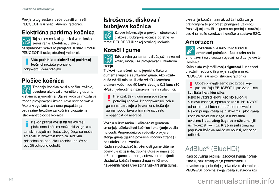 Peugeot 308 2021  Vodič za korisnike (in Croatian) 144
Praktične informacije
povezuje SCR (selektivnu katalitičku redukciju) 
i proćistač čestica (FAP) za obradu ispušnih 
plinova.
SCR sustav
Kada se koristi tekućina AdBlue® koja sadrži 
urej