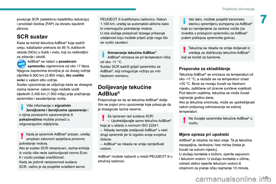 Peugeot 308 2021  Vodič za korisnike (in Croatian) 145
Praktične informacije
7povezuje SCR (selektivnu katalitičku redukciju) 
i proćistač čestica (FAP) za obradu ispušnih 
plinova.
SCR sustav
Kada se koristi tekućina AdBlue® koja sadrži 
ure
