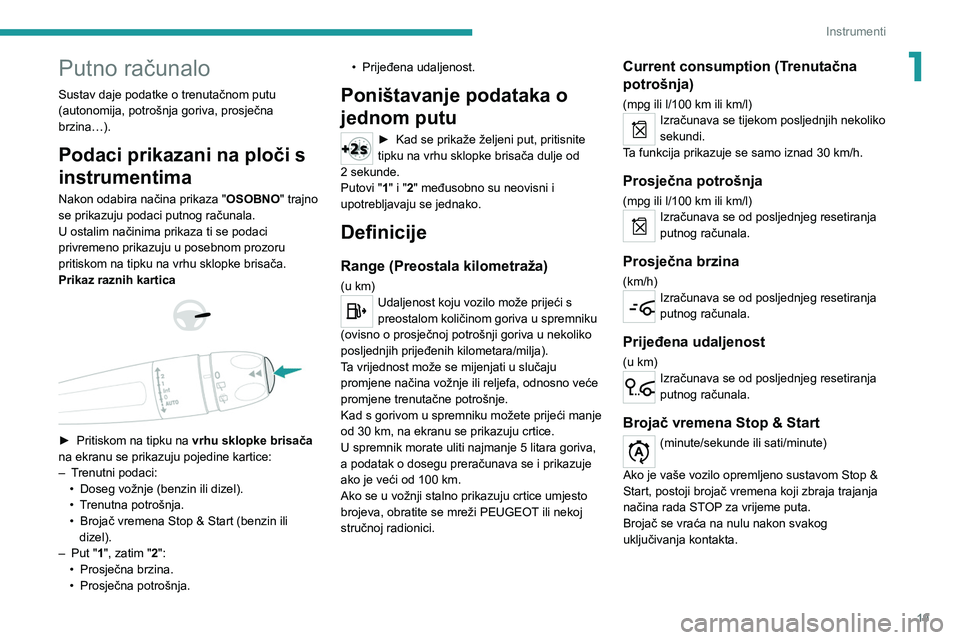 Peugeot 308 2021 Vodič za korisnike (in Croatian) 19
Instrumenti
1Putno računalo
Sustav daje podatke o trenutačnom putu
(autonomija, potrošnja goriva, prosječna
brzina…).
Podaci prikazani na ploči s
instrumentima
Nakon odabira načina prika Peugeot 308 2021 Vodič za korisnike (in Croatian) 19
Instrumenti
1Putno računalo
Sustav daje podatke o trenutačnom putu
(autonomija, potrošnja goriva, prosječna
brzina…).
Podaci prikazani na ploči s
instrumentima
Nakon odabira načina prika