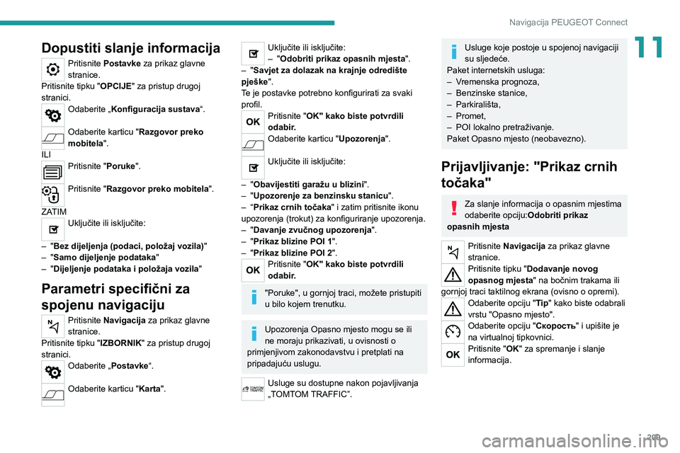 Peugeot 308 2021  Vodič za korisnike (in Croatian) 209
Navigacija PEUGEOT Connect
11Dopustiti slanje informacija
Pritisnite Postavke za prikaz glavne 
stranice.
Pritisnite tipku "OPCIJE" za pristup drugoj 
stranici.
Odaberite „Konfiguracija 