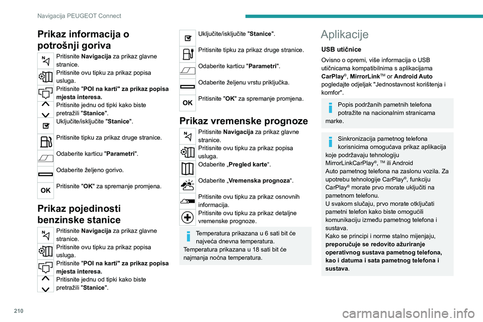 Peugeot 308 2021  Vodič za korisnike (in Croatian) 210
Navigacija PEUGEOT Connect
Prikaz informacija o 
potrošnji goriva
Pritisnite Navigacija za prikaz glavne 
stranice.
Pritisnite ovu tipku za prikaz popisa 
usluga.
Pritisnite "POI na karti"
