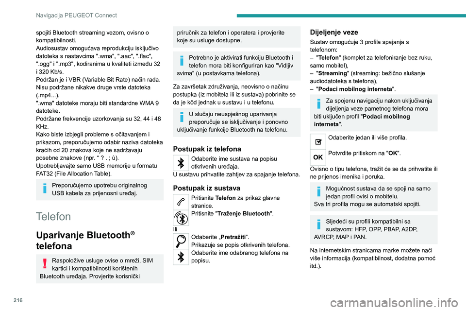 Peugeot 308 2021  Vodič za korisnike (in Croatian) 216
Navigacija PEUGEOT Connect
spojiti Bluetooth streaming vezom, ovisno o 
kompatibilnosti.
Audiosustav omogućava reprodukciju isključivo 
datoteka s nastavcima ".wma", ".aac", "
