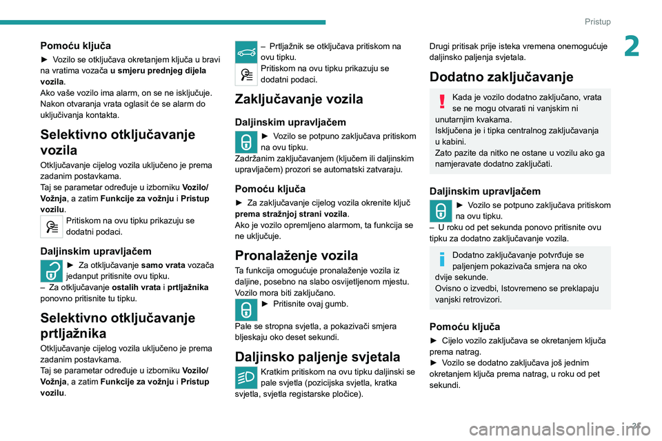 Peugeot 308 2021 Vodič za korisnike (in Croatian) 21
Pristup
2Pomoću ključa
► Vozilo se otključava okretanjem ključa u bravi
na vratima vozača u smjeru prednjeg dijela
vozila.
Ako vaše vozilo ima alarm, on se ne isključuje.
Nakon otvaranj Peugeot 308 2021 Vodič za korisnike (in Croatian) 21
Pristup
2Pomoću ključa
► Vozilo se otključava okretanjem ključa u bravi
na vratima vozača u smjeru prednjeg dijela
vozila.
Ako vaše vozilo ima alarm, on se ne isključuje.
Nakon otvaranj