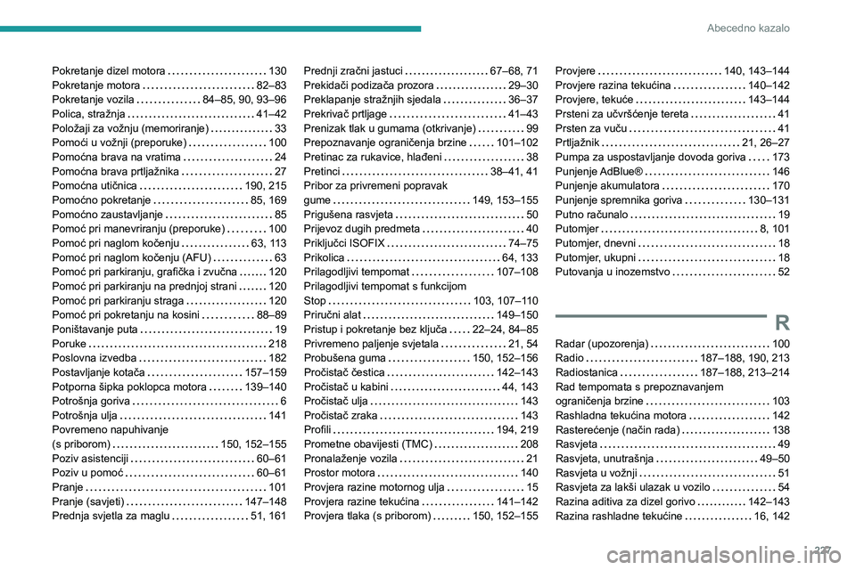 Peugeot 308 2021  Vodič za korisnike (in Croatian) 227
Abecedno kazalo
Pokretanje dizel motora     130
Pokretanje motora     
82–83
Pokretanje vozila
    
84–85, 90, 93–96
Polica, stražnja
    
41–42
Položaji za vožnju (memoriranje)
    
33