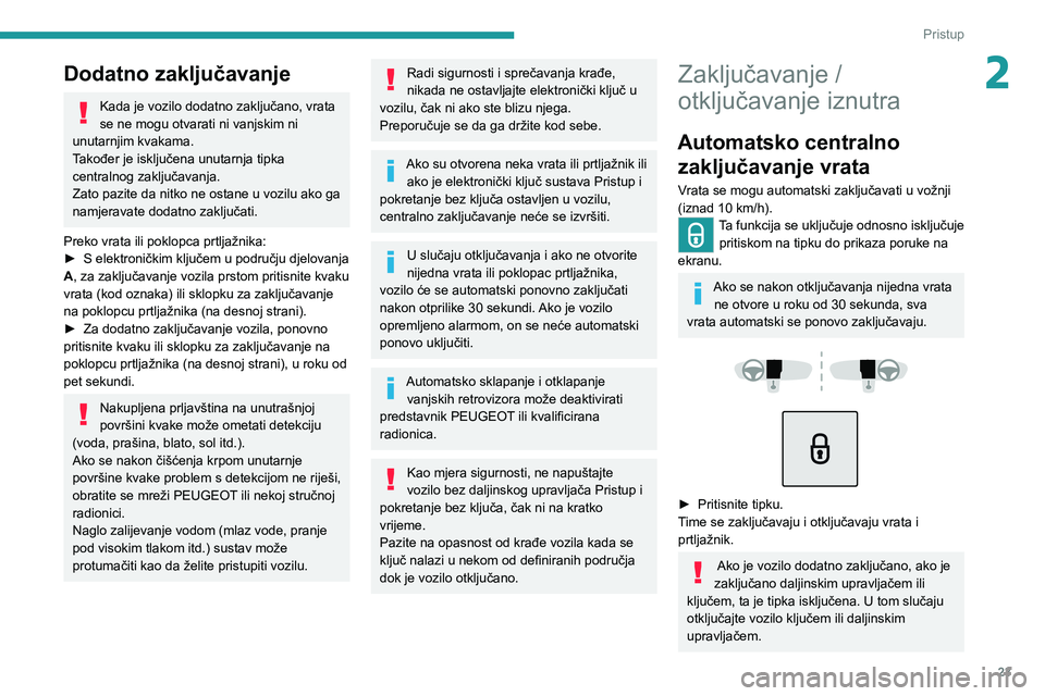 Peugeot 308 2021 Vodič za korisnike (in Croatian) 23
Pristup
2Dodatno zaključavanje
Kada je vozilo dodatno zaključano, vrata
se ne mogu otvarati ni vanjskim ni
unutarnjim kvakama.
Također je isključena unutarnja tipka
centralnog zaključavanja Peugeot 308 2021 Vodič za korisnike (in Croatian) 23
Pristup
2Dodatno zaključavanje
Kada je vozilo dodatno zaključano, vrata
se ne mogu otvarati ni vanjskim ni
unutarnjim kvakama.
Također je isključena unutarnja tipka
centralnog zaključavanja
