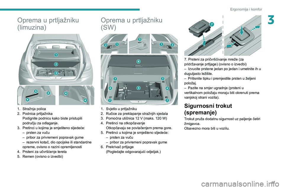 Peugeot 308 2021 Vodič za korisnike (in Croatian) 41
Ergonomija i komfor
3Oprema u prtljažniku
(limuzina)
1. Stražnja polica
2. Podnica prtljažnikaPodignite podnicu kako biste pristupili
području za odlaganje.
3. Pretinci u kojima je smješ Peugeot 308 2021 Vodič za korisnike (in Croatian) 41
Ergonomija i komfor
3Oprema u prtljažniku
(limuzina)
1. Stražnja polica
2. Podnica prtljažnikaPodignite podnicu kako biste pristupili
području za odlaganje.
3. Pretinci u kojima je smješ