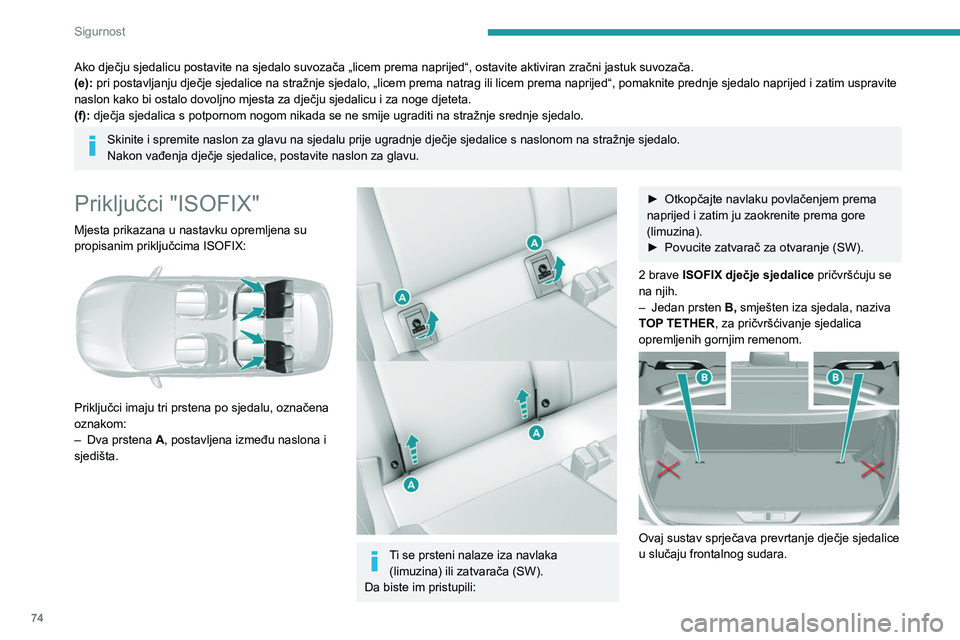 Peugeot 308 2021  Vodič za korisnike (in Croatian) 74
Sigurnost
Sustav za pričvršćivanje ISOFIX omogućuje 
pouzdano, čvrsto i brzo postavljanje dječje 
sjedalice na sjedalo vozila.
Za pričvršćivanje dječje sjedalice na TOP 
TETHER:
►  Skin